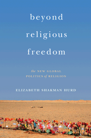 Elizabeth Shakman Hurd | Beyond Religious Freedom